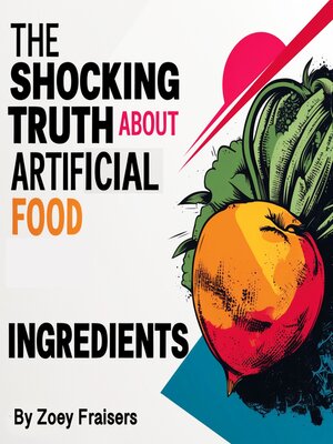 cover image of The Shocking Truth about Artificial Food Ingredients